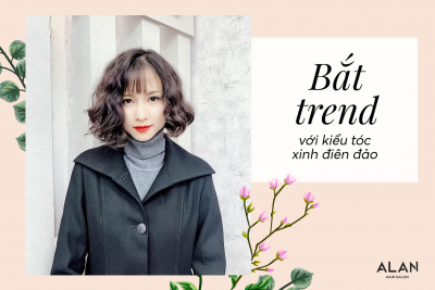 Bắt trend với kiểu tóc xinh điên đảo